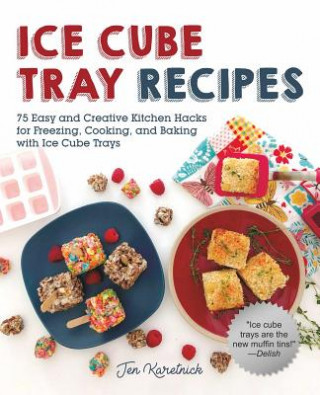 Carte Ice Cube Tray Recipes: 75 Easy and Creative Kitchen Hacks for Freezing, Cooking, and Baking with Ice Cube Trays Jen Karetnick