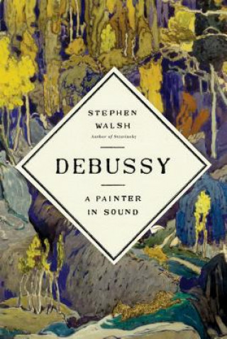 Kniha Debussy Stephen Walsh