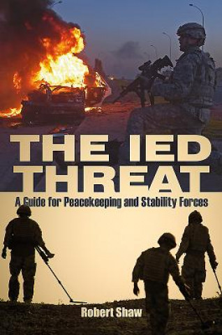 Könyv The Ied Threat: A Guide for Peackeeping and Stability Forces Robert Shaw
