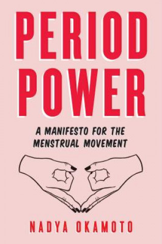Kniha Period Power: A Manifesto for the Menstrual Movement Nadya Okamoto