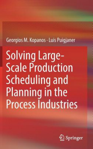 Kniha Solving Large-Scale Production Scheduling and Planning in the Process Industries Georgios M. Kopanos