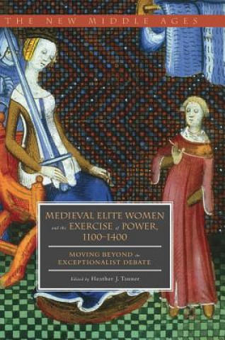 Книга Medieval Elite Women and the Exercise of Power, 1100-1400 Heather J. Tanner