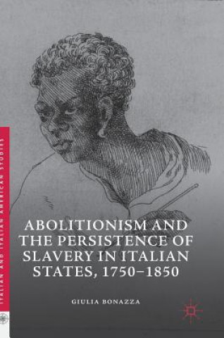 Książka Abolitionism and the Persistence of Slavery in Italian States, 1750-1850 Giulia Bonazza