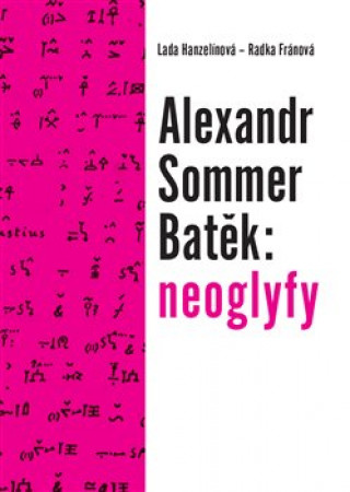Książka Alexandr Sommer Batěk: neoglyfy Radka Fránová