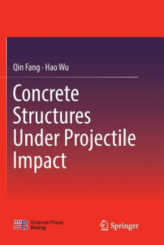 Kniha Concrete Structures Under Projectile Impact Qin Fang