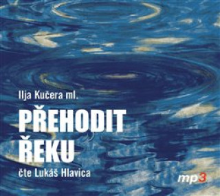 Audio Přehodit řeku Ilja Kučera