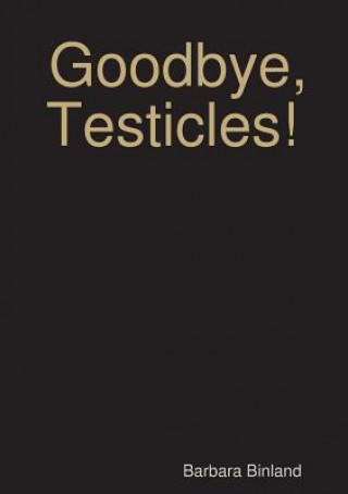 Knjiga Goodbye, Testicles! Barbara Binland