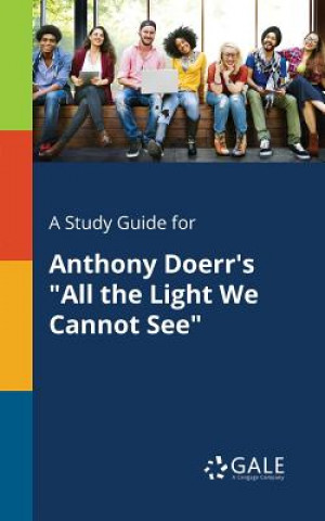 Kniha Study Guide for Anthony Doerr's All the Light We Cannot See Cengage Learning Gale