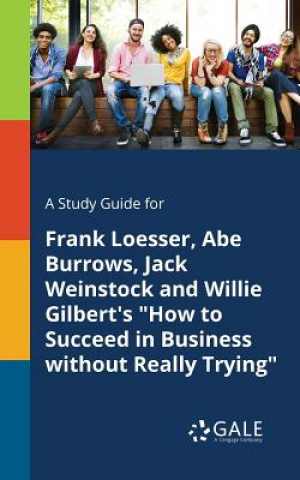 Carte Study Guide for Frank Loesser, Abe Burrows, Jack Weinstock and Willie Gilbert's How to Succeed in Business Without Really Trying Cengage Learning Gale
