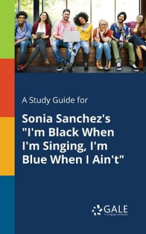 Carte Study Guide for Sonia Sanchez's I'm Black When I'm Singing, I'm Blue When I Ain't Cengage Learning Gale