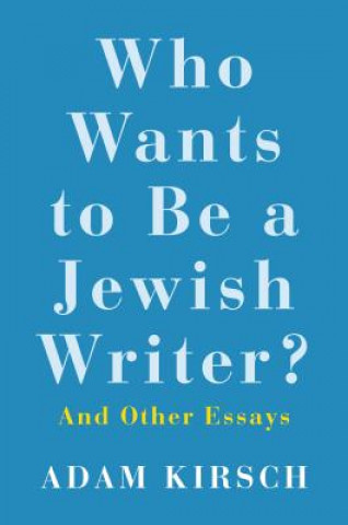 Carte Who Wants to Be a Jewish Writer? Adam Kirsch