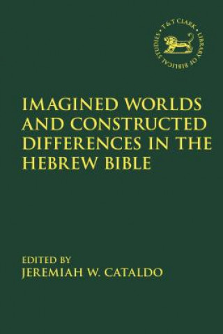 Kniha Imagined Worlds and Constructed Differences in the Hebrew Bible Jeremiah W. Cataldo