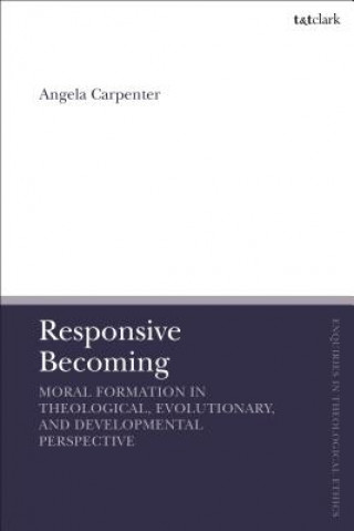 Knjiga Responsive Becoming: Moral Formation in Theological, Evolutionary, and Developmental Perspective CARPENTER ANGELA