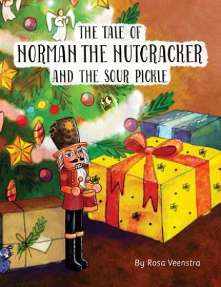 Книга The Tale of Norman the Nutcracker and the Sour Pickle: A Story from the Christmas Tree Rosa Veenstra