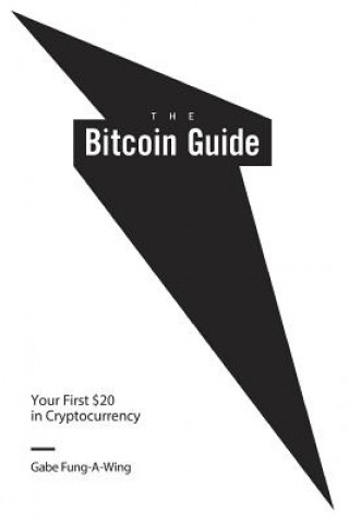 Książka The Bitcoin Guide: Your First $20 in Cryptocurrency Gabe Fung-A-Wing