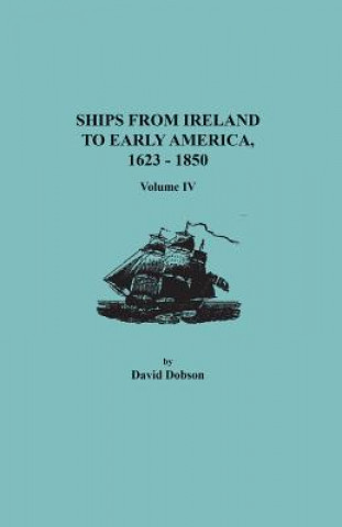 Livre Ships from Ireland to Early America, 1623-1850. Volume IV David Dobson