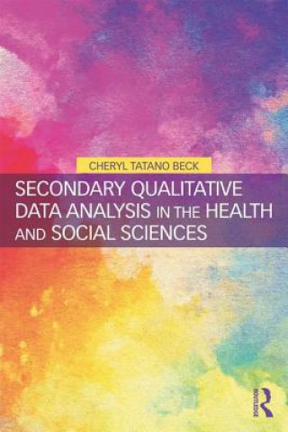 Kniha Secondary Qualitative Data Analysis in the Health and Social Sciences Cheryl Tatano Beck