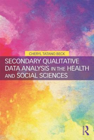 Knjiga Secondary Qualitative Data Analysis in the Health and Social Sciences Cheryl Tatano Beck