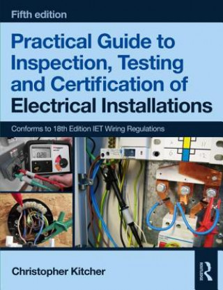 Knjiga Practical Guide to Inspection, Testing and Certification of Electrical Installations Christopher Kitcher