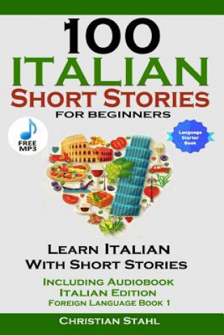 Carte 100 Italian Short Stories for Beginners Learn Italian with Stories Including Audiobook Italian Edition Foreign Language Book 1 Christian Stahl