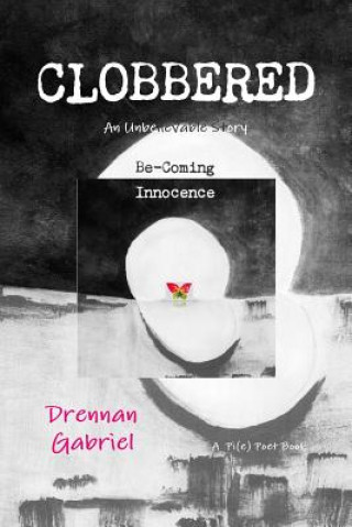 Carte CLOBBERED: An Unbelievable Story Be-Coming Innocence Drennan Gabriel