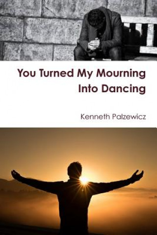 Kniha You Turned My Mourning Into Dancing Kenneth Palzewicz