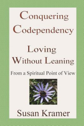 Kniha Conquering Codependency - Loving Without Leaning From a Spiritual Point of View Susan Kramer