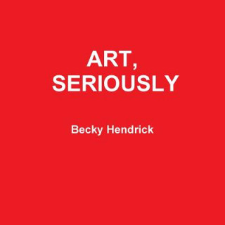 Knjiga Art, Seriously Becky Hendrick