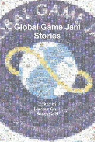 Knjiga Global Game Jam Stories Lindsay Grace