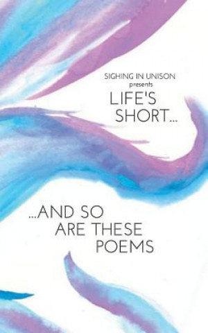 Knjiga Life's Short... And So Are These Poems Sighing in Unison