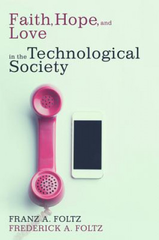 Buch Faith, Hope, and Love in the Technological Society Franz A. Foltz