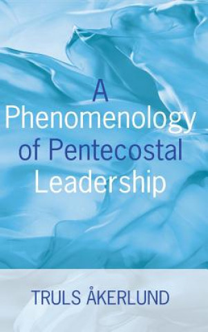 Kniha Phenomenology of Pentecostal Leadership Truls Akerlund