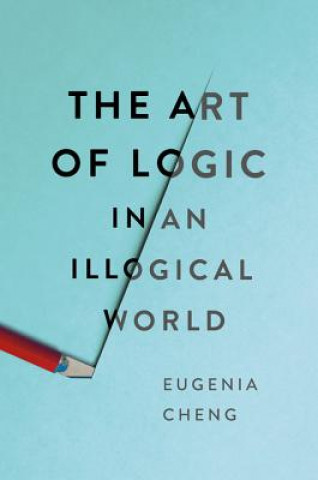 Carte Art of Logic in an Illogical World Eugenia Cheng