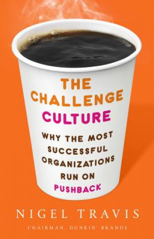 Carte The Challenge Culture: Why the Most Successful Organizations Run on Pushback Nigel Travis