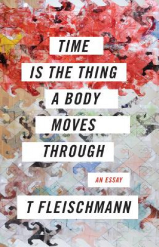 Kniha Time Is the Thing a Body Moves Through T. Fleischmann