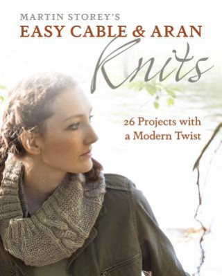 Könyv Easy Cable and Aran Knits: 26 Projects with a Modern Twist Martin Storey