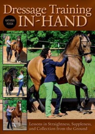 Книга Dressage Training In-Hand: Lessons in Straightness, Suppleness, and Collection from the Ground Kathrin Roida