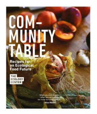 Knjiga Community Table: Recipes for an Ecological Food Future The Ecology Center