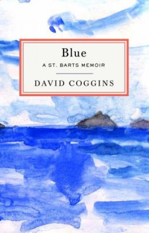 Kniha Blue: A St. Barts Memoir David Coggins