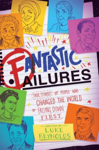 Kniha Fantastic Failures: True Stories of People Who Changed the World by Falling Down First Luke Reynolds