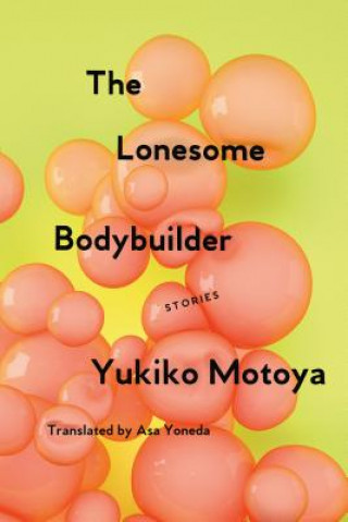 Könyv The Lonesome Bodybuilder: Stories Yukiko Motoya