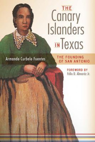 Kniha Canary Islanders in Texas Armando Curbelo Fuentes