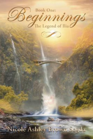Kniha Book One: Beginnings: The Legend of Ilia Nicole Ashley Brown Segda