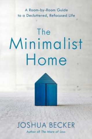 Könyv Minimalist Home: A Room-By-Room Guide to a Decluttered, Refocused Life Joshua Becker