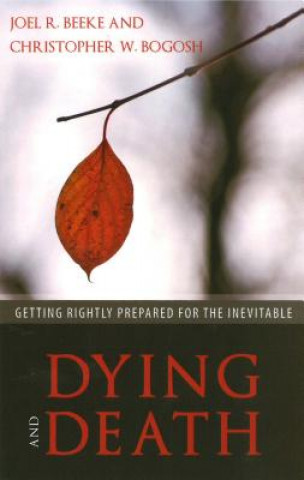 Carte Dying and Death: Getting Rightly Prepared for the Inevitable Joel R Beeke