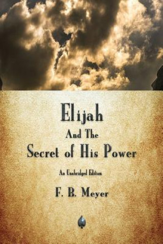 Carte Elijah and the Secret of His Power F B Meyer