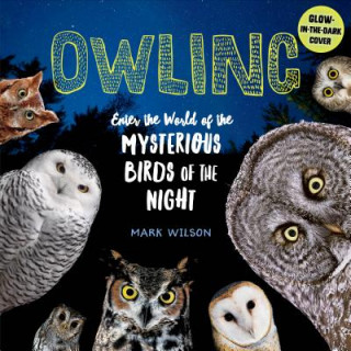 Carte Owling: Enter the World of the Mysterious Birds of the Night Mark Wilson