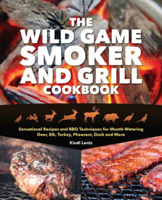 Книга Wild Game Smoker and Grill Cookbook Kindi Lantz