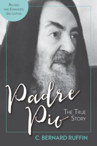 Kniha Padre Pio: The True Story, Revised and Expanded, 3rd Edition C Bernard Ruffin