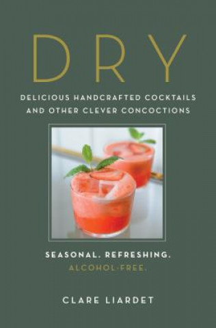 Kniha Dry: Delicious Handcrafted Cocktails and Other Clever Concoctions--Seasonal, Refreshing, Alcohol-Free Clare Liardet